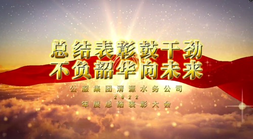 總結(jié)表彰鼓干勁，不負(fù)韶華向未來(lái)-公服集團(tuán)清源水務(wù)公司2022年度總結(jié)表彰大會(huì)